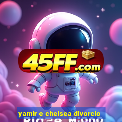 yamir e chelsea divorcio